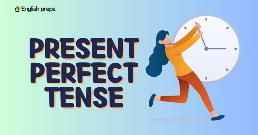 Present Perfect Tense? – Rules and Examples